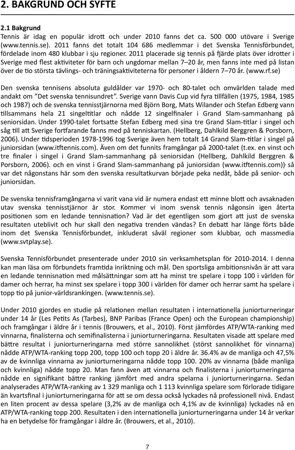 2011 placerade sig tennis på oärde plats över idro$er i Sverige med flest ak<viteter för barn och ungdomar mellan 7 20 år, men fanns inte med på listan över de <o största tävlings- och