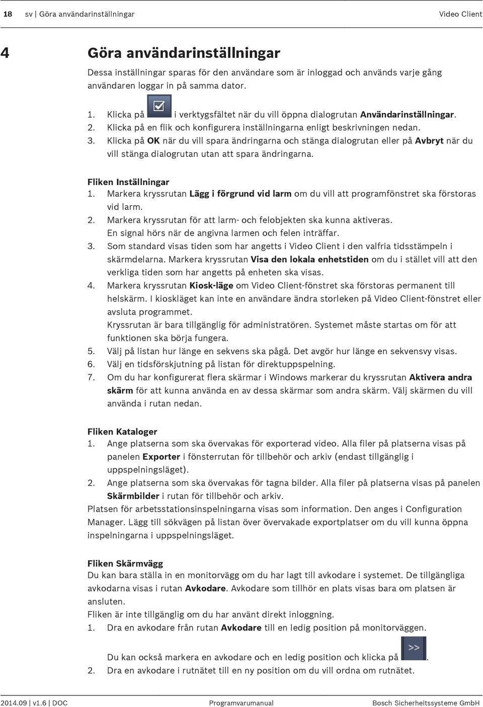 Klicka på OK när du vill spara ändringarna och stänga dialogrutan eller på Avbryt när du vill stänga dialogrutan utan att spara ändringarna. Fliken Inställningar 1.