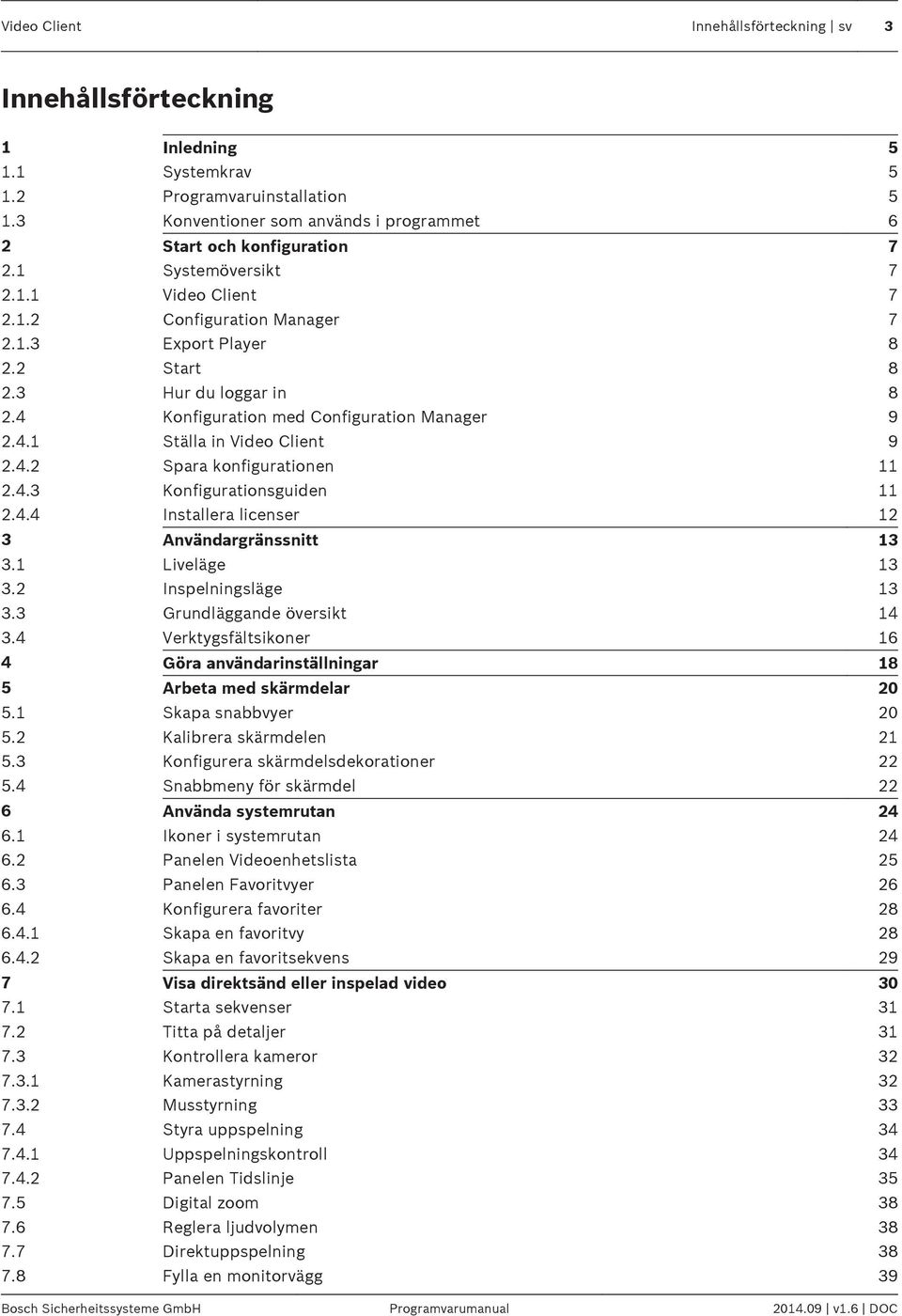 4.2 Spara konfigurationen 11 2.4.3 Konfigurationsguiden 11 2.4.4 Installera licenser 12 3 Användargränssnitt 13 3.1 Liveläge 13 3.2 Inspelningsläge 13 3.3 Grundläggande översikt 14 3.