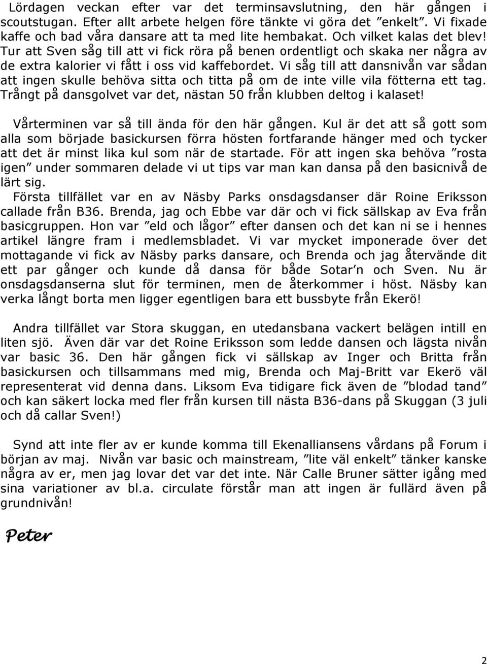 Vi såg till att dansnivån var sådan att ingen skulle behöva sitta och titta på om de inte ville vila fötterna ett tag. Trångt på dansgolvet var det, nästan 50 från klubben deltog i kalaset!