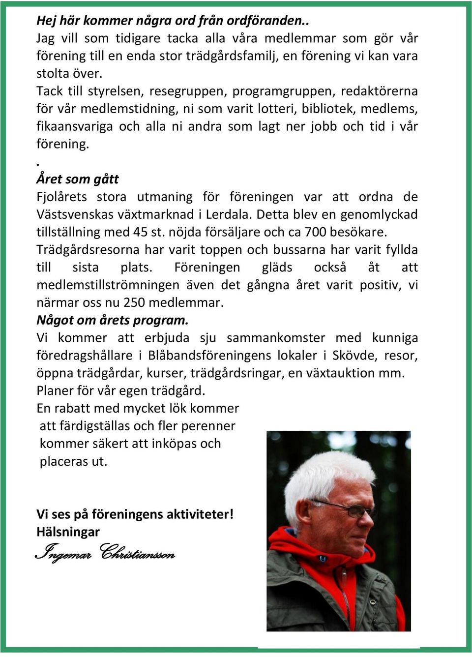 förening.. Året som gått Fjolårets stora utmaning för föreningen var att ordna de Västsvenskas växtmarknad i Lerdala. Detta blev en genomlyckad tillställning med 45 st.