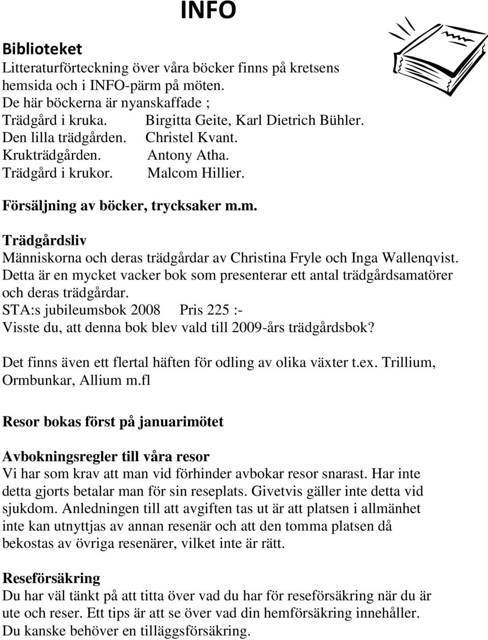 Detta är en mycket vacker bok som presenterar ett antal trädgårdsamatörer och deras trädgårdar. STA:s jubileumsbok 2008 Pris 225 :- Visste du, att denna bok blev vald till 2009-års trädgårdsbok?