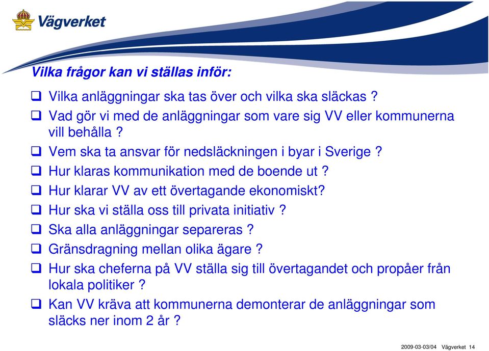 Hur klaras kommunikation med de boende ut? Hur klarar VV av ett övertagande ekonomiskt? Hur ska vi ställa oss till privata initiativ?