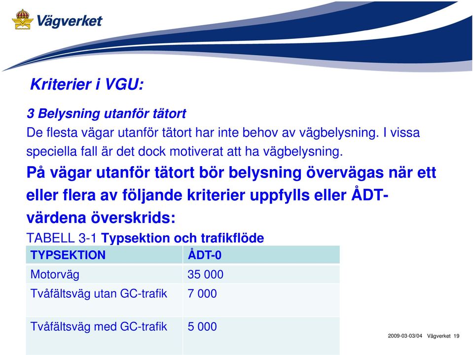 På vägar utanför tätort bör belysning övervägas när ett eller flera av följande kriterier uppfylls eller