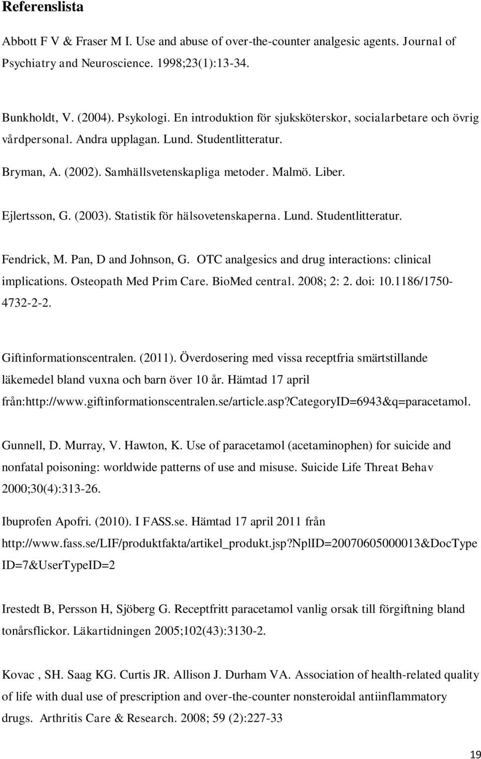 (2003). Statistik för hälsovetenskaperna. Lund. Studentlitteratur. Fendrick, M. Pan, D and Johnson, G. OTC analgesics and drug interactions: clinical implications. Osteopath Med Prim Care.