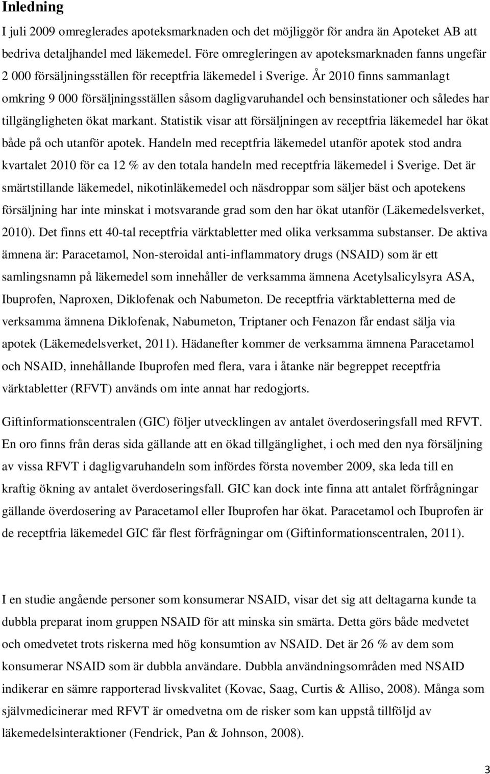 År 2010 finns sammanlagt omkring 9 000 försäljningsställen såsom dagligvaruhandel och bensinstationer och således har tillgängligheten ökat markant.