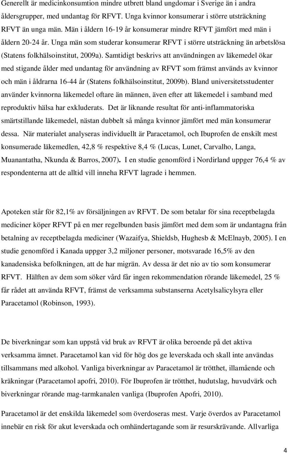 Samtidigt beskrivs att användningen av läkemedel ökar med stigande ålder med undantag för användning av RFVT som främst används av kvinnor och män i åldrarna 16-44 år (Statens folkhälsoinstitut,