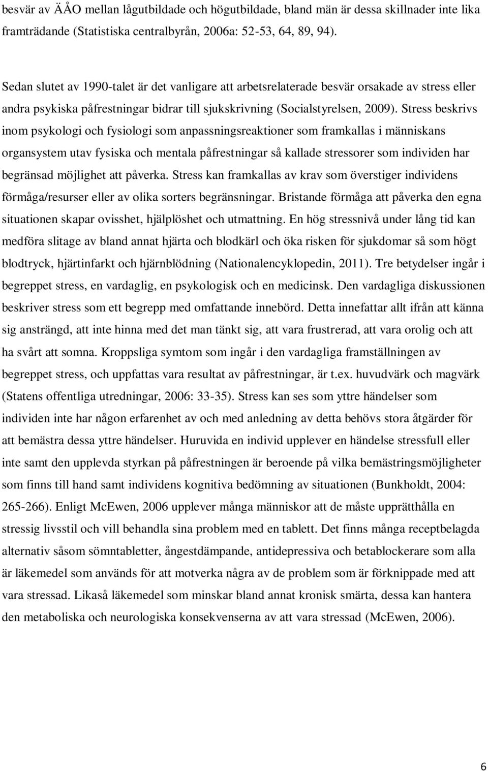 Stress beskrivs inom psykologi och fysiologi som anpassningsreaktioner som framkallas i människans organsystem utav fysiska och mentala påfrestningar så kallade stressorer som individen har begränsad