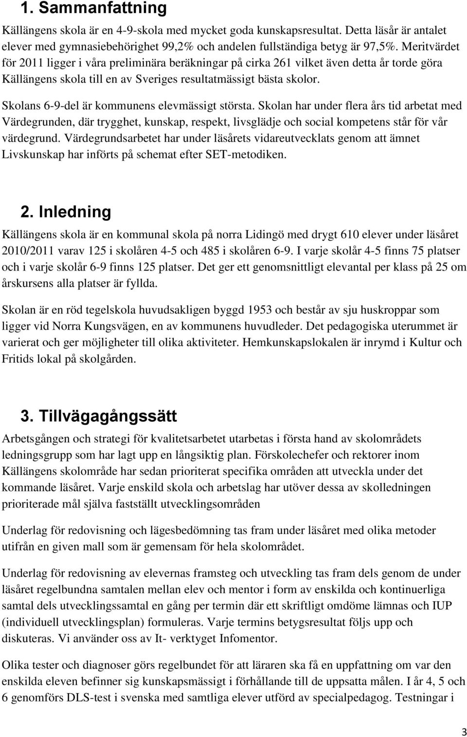 Skolans 6-9-del är kommunens elevmässigt största. Skolan har under flera års tid arbetat med Värdegrunden, där trygghet, kunskap, respekt, livsglädje och social kompetens står för vår värdegrund.