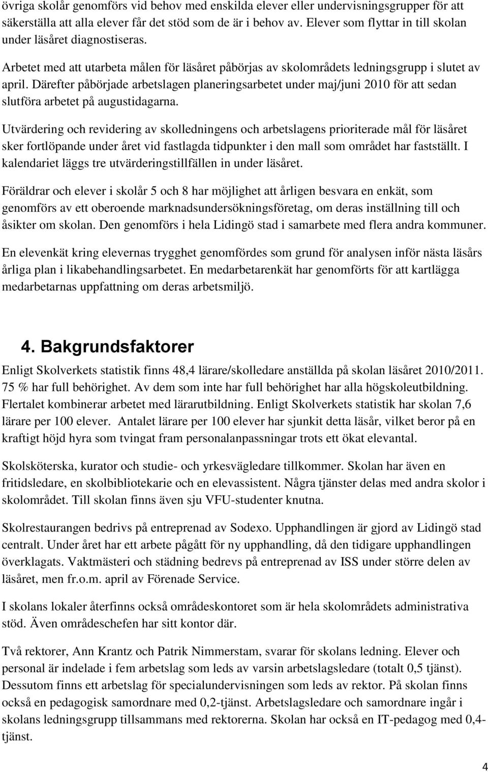 Därefter påbörjade arbetslagen planeringsarbetet under maj/juni 2010 för att sedan slutföra arbetet på augustidagarna.