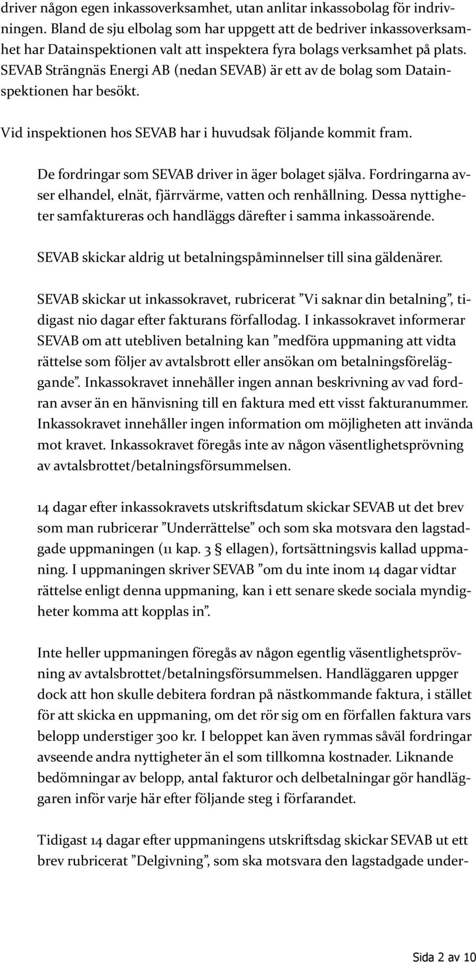 SEVAB Strängnäs Energi AB (nedan SEVAB) är ett av de bolag som Datainspektionen har besökt. Vid inspektionen hos SEVAB har i huvudsak följande kommit fram.