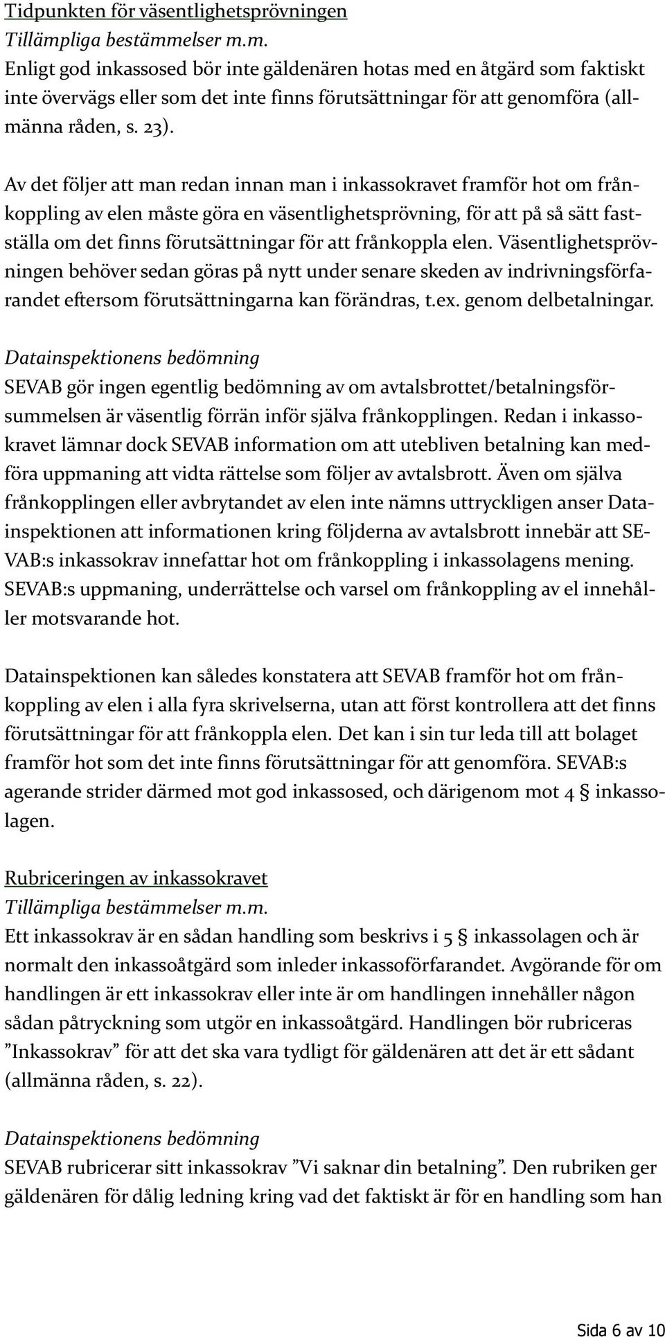 Av det följer att man redan innan man i inkassokravet framför hot om frånkoppling av elen måste göra en väsentlighetsprövning, för att på så sätt fastställa om det finns förutsättningar för att