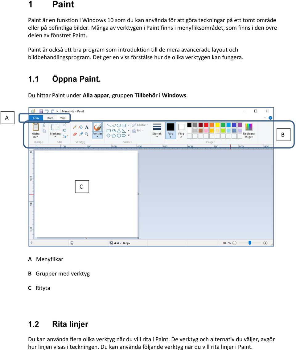 Paint är ckså ett bra prgram sm intrduktin till de mera avancerade layut ch bildbehandlingsprgram. Det ger en viss förstålse hur de lika verktygen kan fungera. 1.1 Öppna Paint.