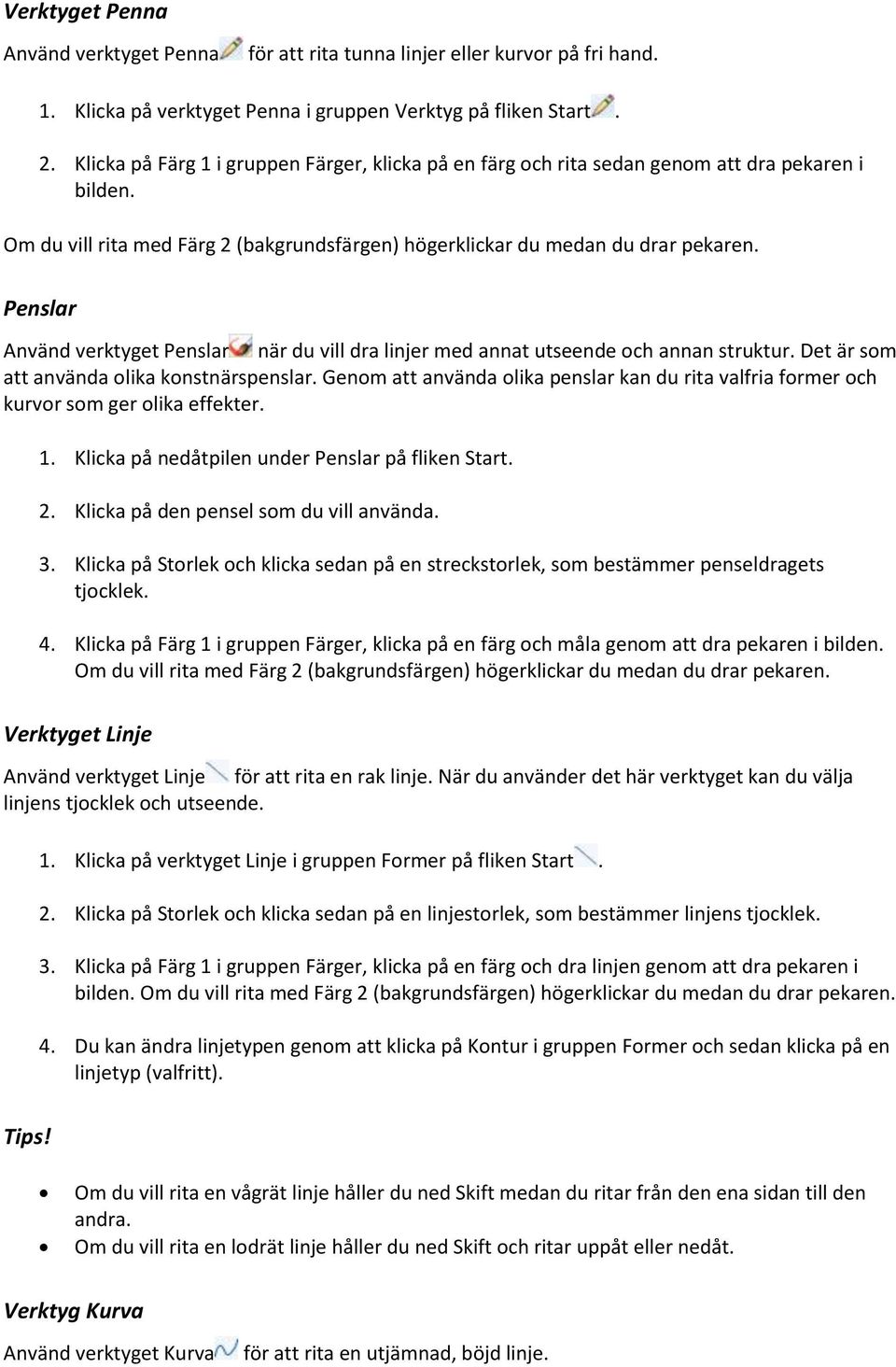 Penslar Använd verktyget Penslar när du vill dra linjer med annat utseende ch annan struktur. Det är sm att använda lika knstnärspenslar.