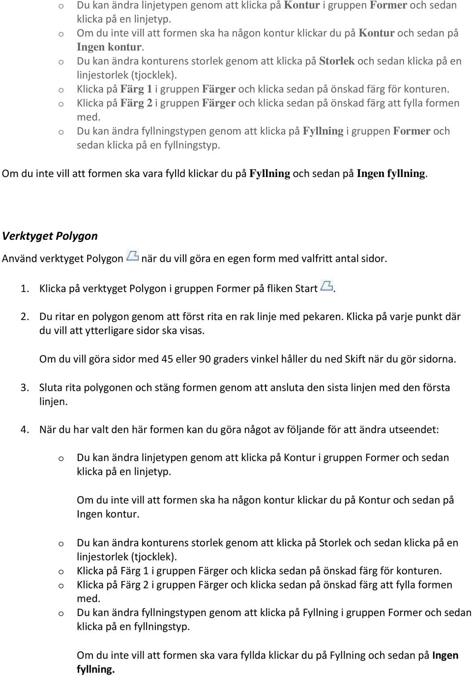 Klicka på Färg 2 i gruppen Färger ch klicka sedan på önskad färg att fylla frmen med. Du kan ändra fyllningstypen genm att klicka på Fyllning i gruppen Frmer ch sedan klicka på en fyllningstyp.