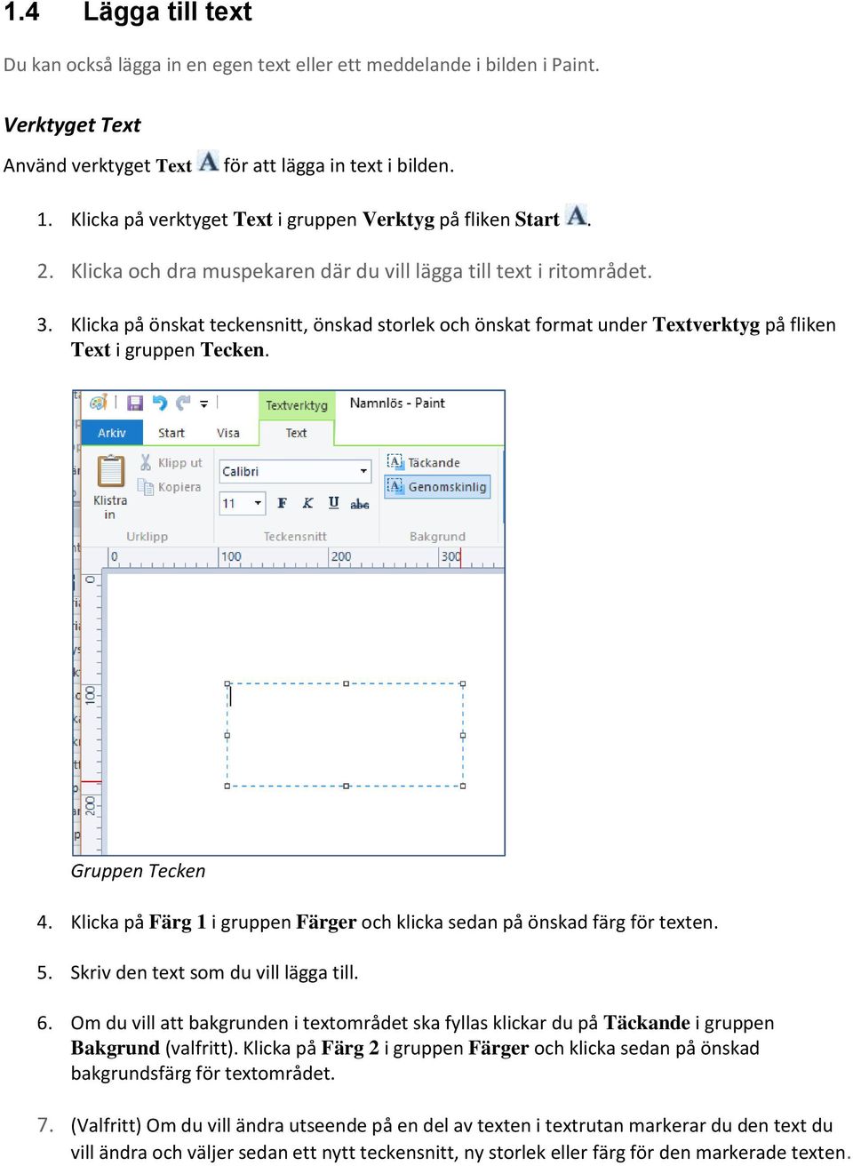 Klicka på önskat teckensnitt, önskad strlek ch önskat frmat under Textverktyg på fliken Text i gruppen Tecken. Gruppen Tecken 4.