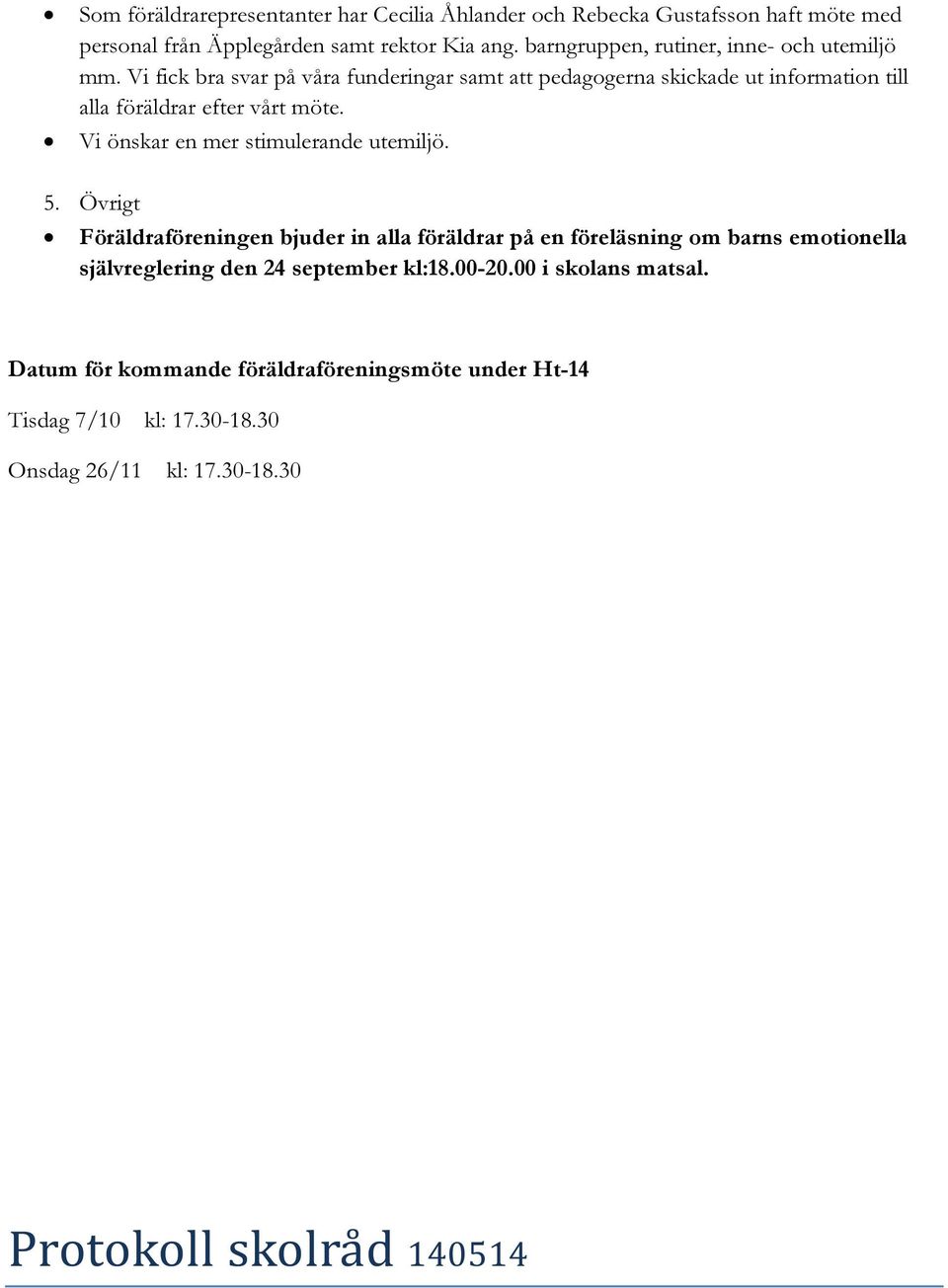 Vi fick bra svar på våra funderingar samt att pedagogerna skickade ut information till alla föräldrar efter vårt möte. Vi önskar en mer stimulerande utemiljö.