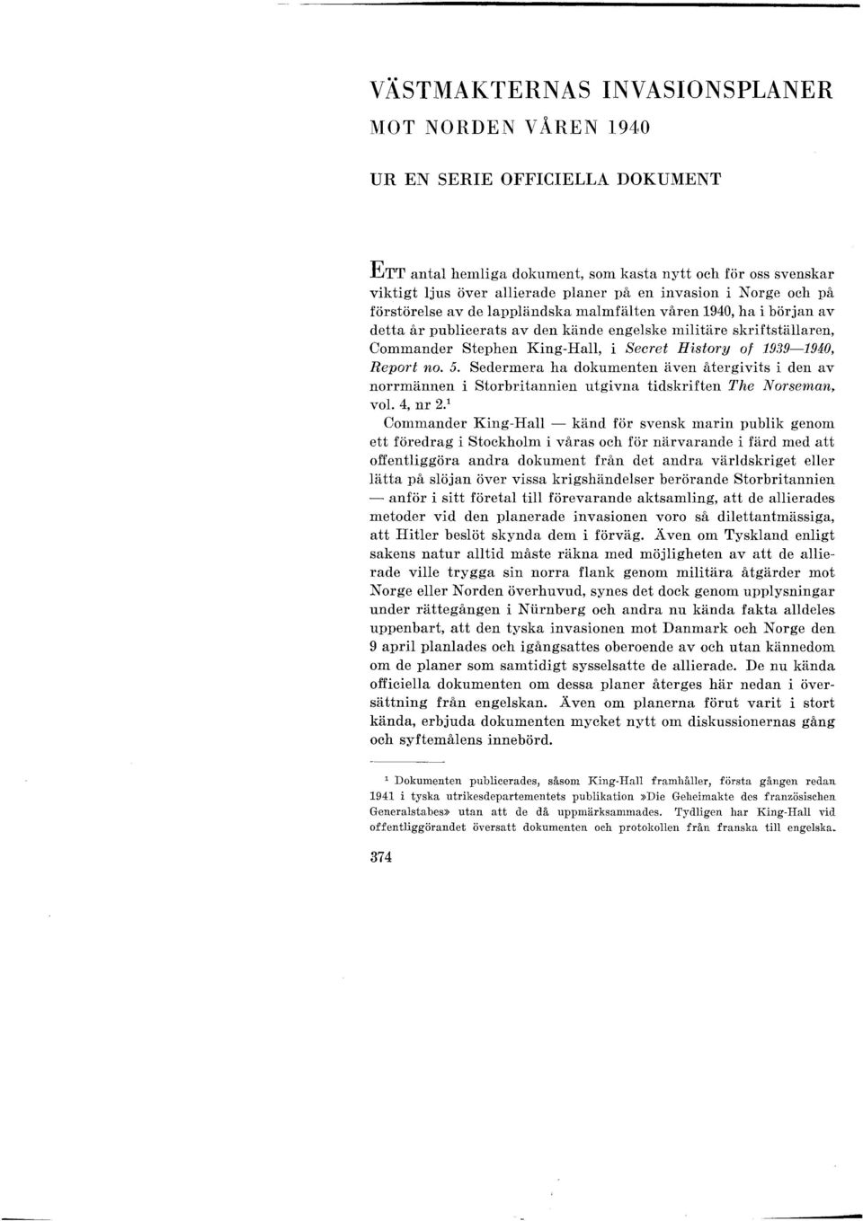 of 1939-1940, Report no. 5. Sedermera ha dokumenten även återgivits i den av norrmännen i Storbritannien utgivna tidskriften The Norseman, vol. 4, nr 2.