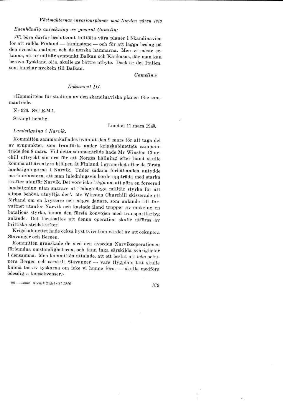 Dock är det Italien, som innehar nyckeln till Ballmn. Dokument III. Gameli n.»»kommitte'ms för studium av den skandinaviska planen 18:e sammanträde. Nr 926. SIC E.M.l. Strängt hemlig.