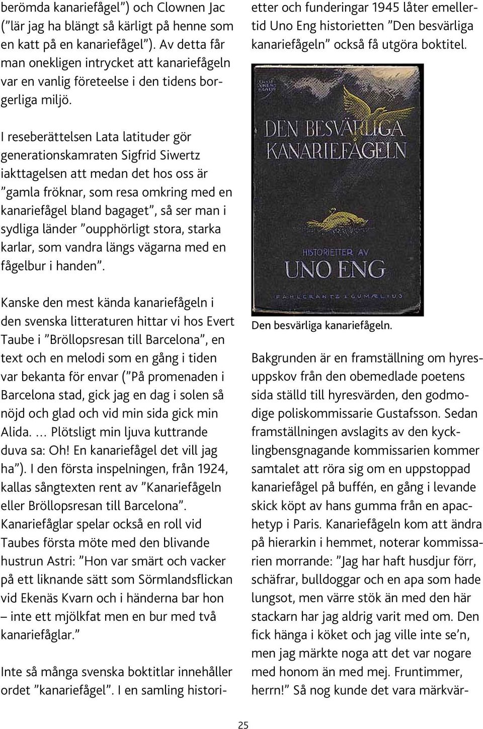 I en samling historietter och funderingar 1945 låter emellertid Uno Eng historietten Den besvärliga kanariefågeln också få utgöra boktitel.