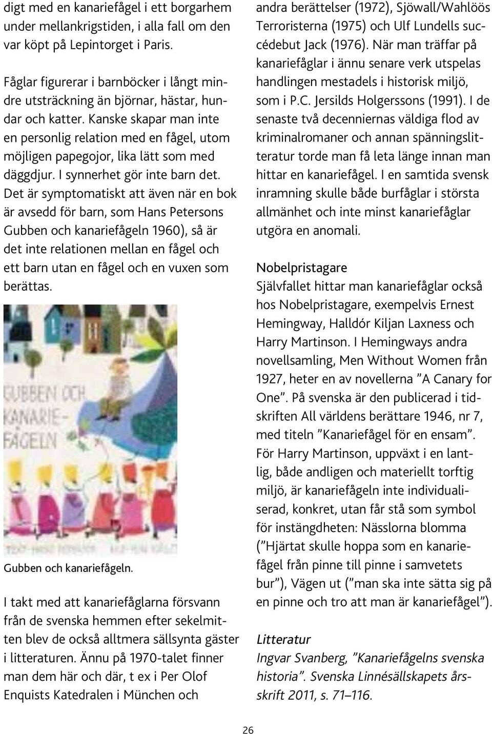 Kanske skapar man inte en personlig relation med en fågel, utom möjligen papegojor, lika lätt som med däggdjur. I synnerhet gör inte barn det.