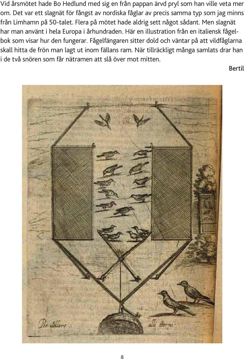 Flera på mötet hade aldrig sett något sådant. Men slagnät har man använt i hela Europa i århundraden.