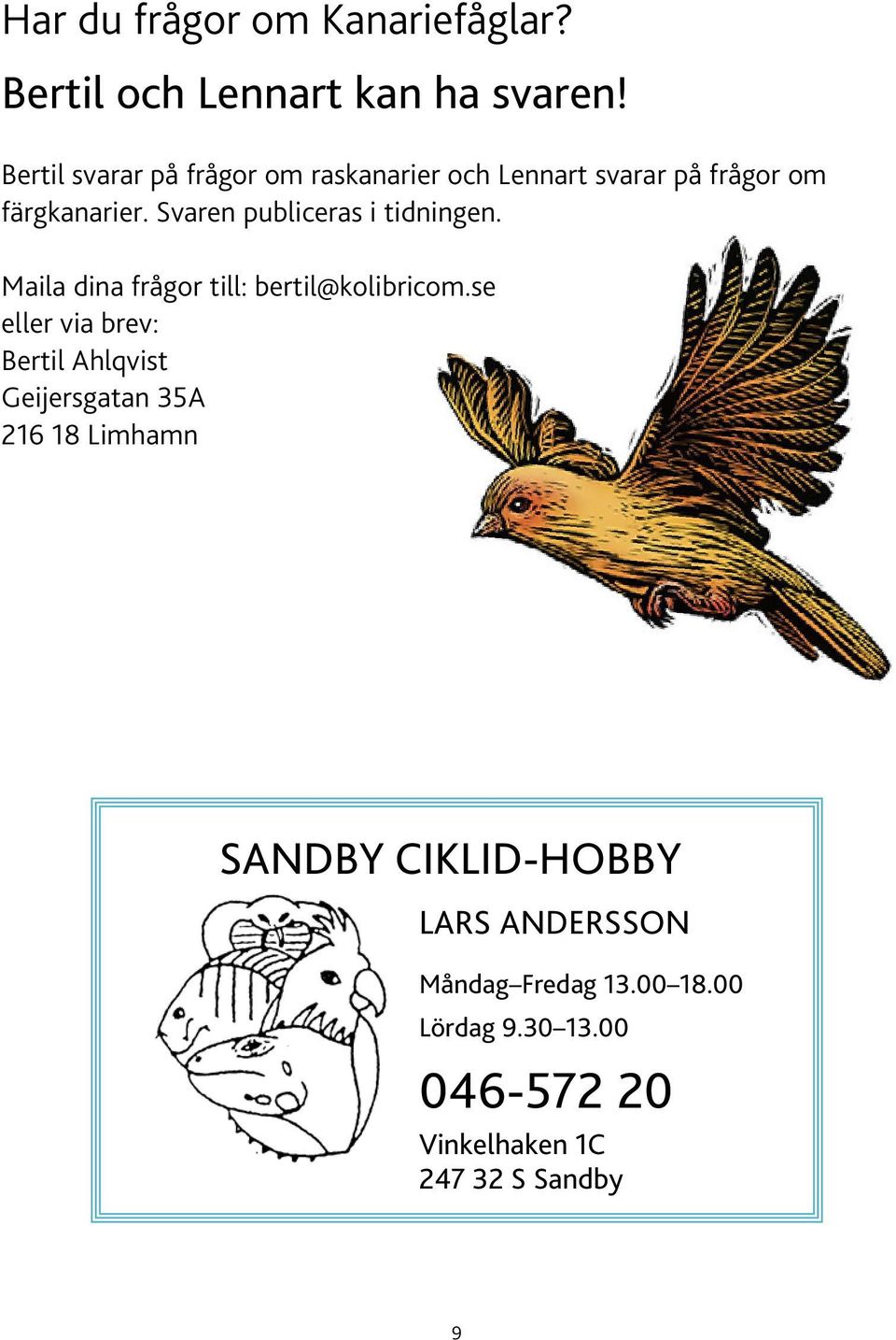 Svaren publiceras i tidningen. Maila dina frågor till: bertil@kolibricom.
