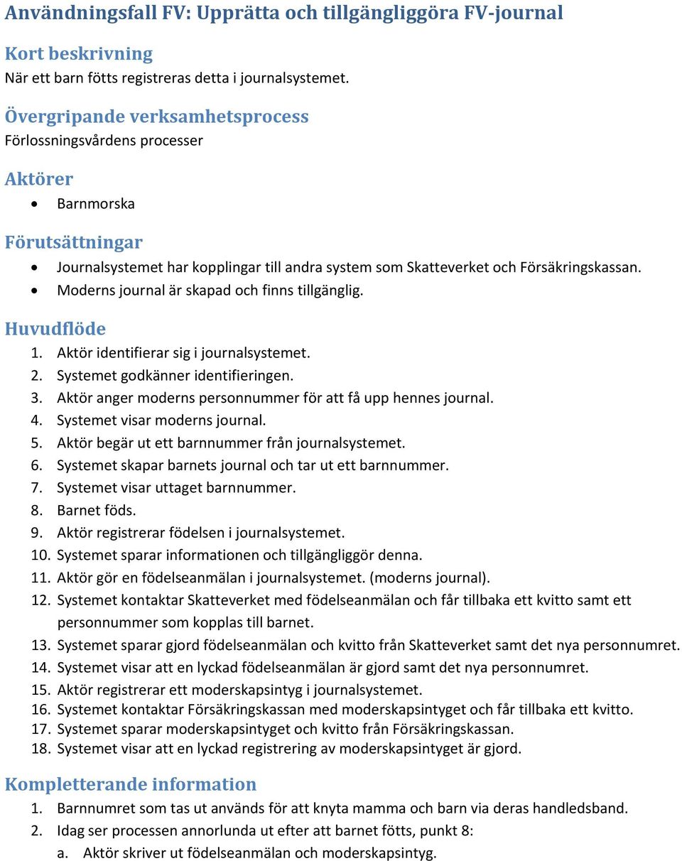 Aktör identifierar sig i journalsystemet. 2. Systemet godkänner identifieringen. 3. Aktör anger moderns personnummer för att få upp hennes journal. 4. Systemet visar moderns journal. 5.