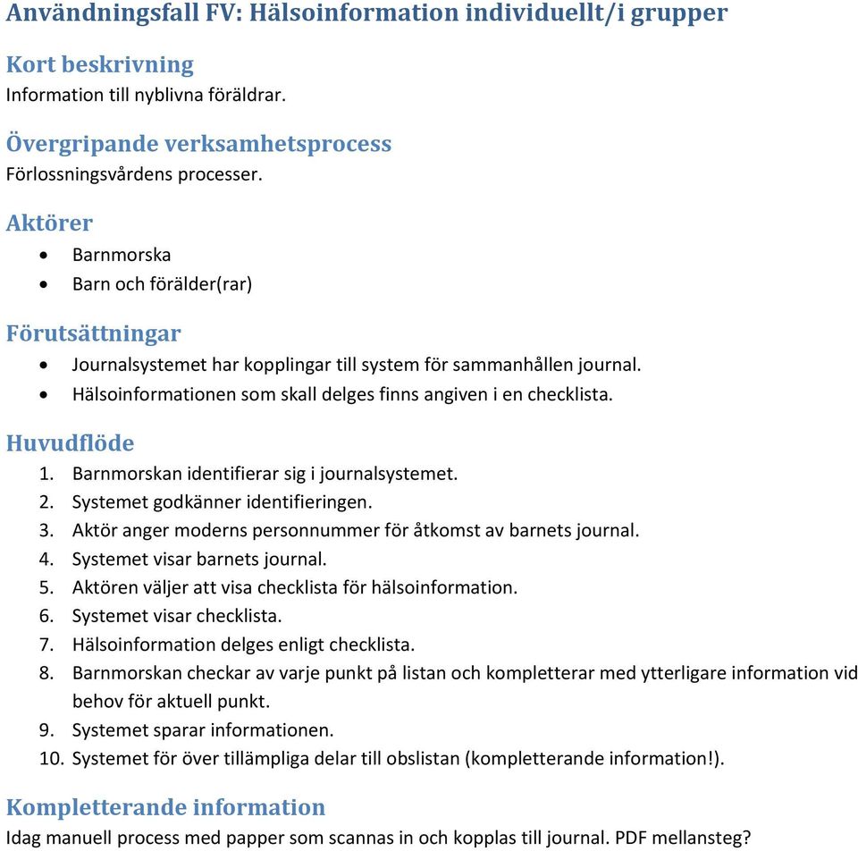 Barnmorskan identifierar sig i journalsystemet. 2. Systemet godkänner identifieringen. 3. Aktör anger moderns personnummer för åtkomst av barnets journal. 4. Systemet visar barnets journal. 5.