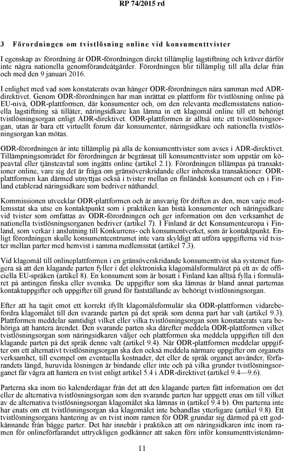 Genom ODR-förordningen har man inrättat en plattform för tvistlösning online på EU-nivå, ODR-plattformen, där konsumenter och, om den relevanta medlemsstatens nationella lagstiftning så tillåter,