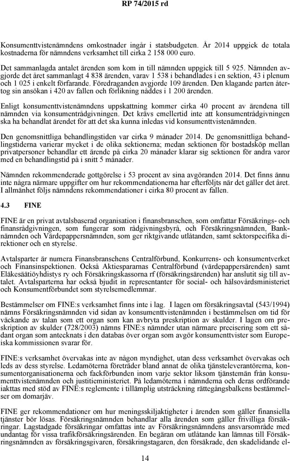 Nämnden avgjorde det året sammanlagt 4 838 ärenden, varav 1 538 i behandlades i en sektion, 43 i plenum och 1 025 i enkelt förfarande. Föredraganden avgjorde 109 ärenden.