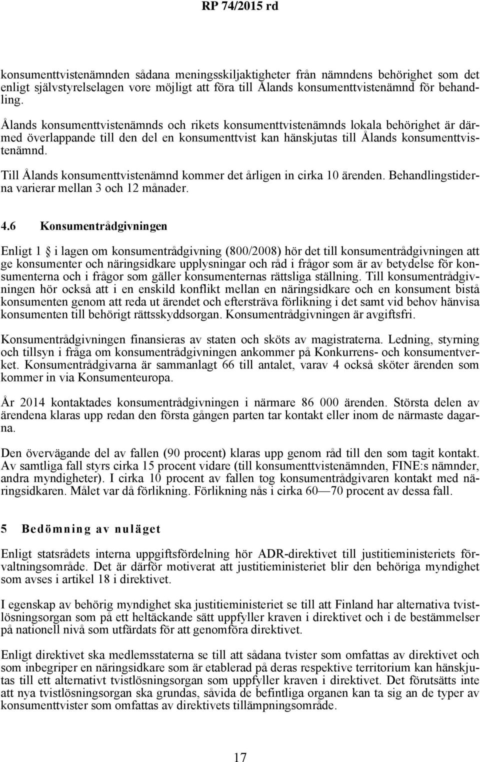 Till Ålands konsumenttvistenämnd kommer det årligen in cirka 10 ärenden. Behandlingstiderna varierar mellan 3 och 12 månader. 4.