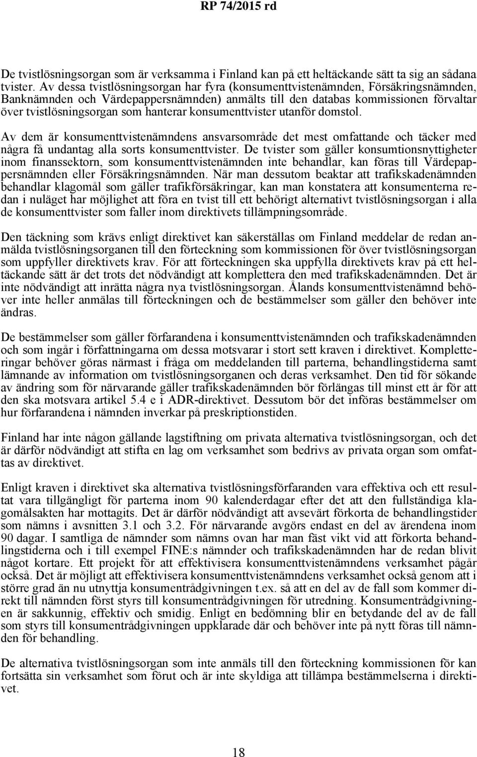 hanterar konsumenttvister utanför domstol. Av dem är konsumenttvistenämndens ansvarsområde det mest omfattande och täcker med några få undantag alla sorts konsumenttvister.