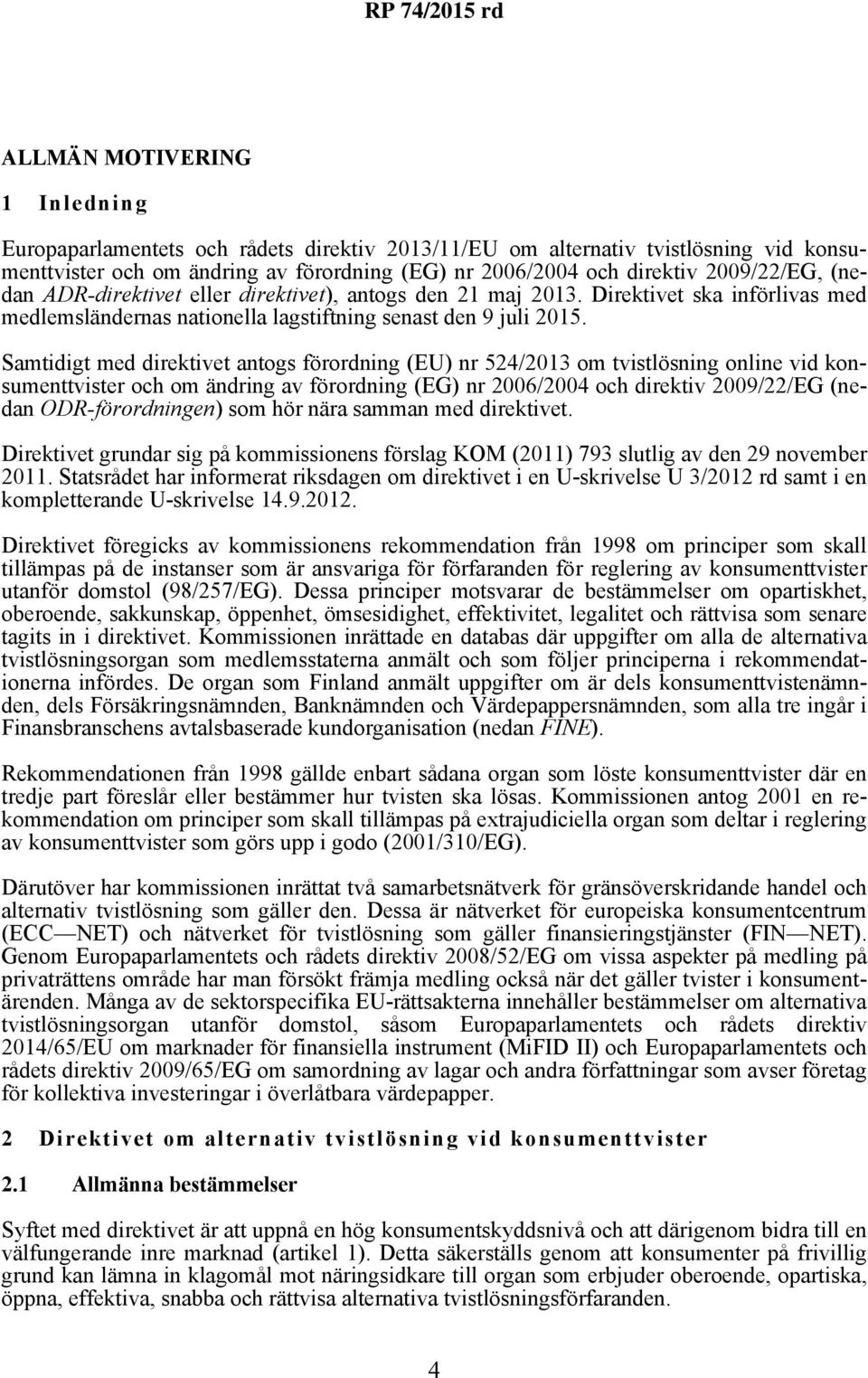 Samtidigt med direktivet antogs förordning (EU) nr 524/2013 om tvistlösning online vid konsumenttvister och om ändring av förordning (EG) nr 2006/2004 och direktiv 2009/22/EG (nedan ODR-förordningen)