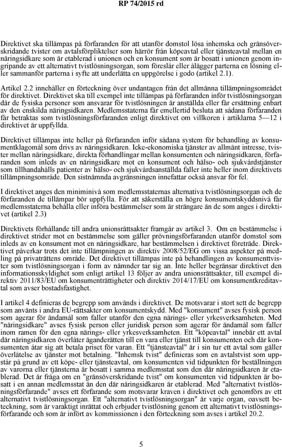 sammanför parterna i syfte att underlätta en uppgörelse i godo (artikel 2.1). Artikel 2.2 innehåller en förteckning över undantagen från det allmänna tillämpningsområdet för direktivet.