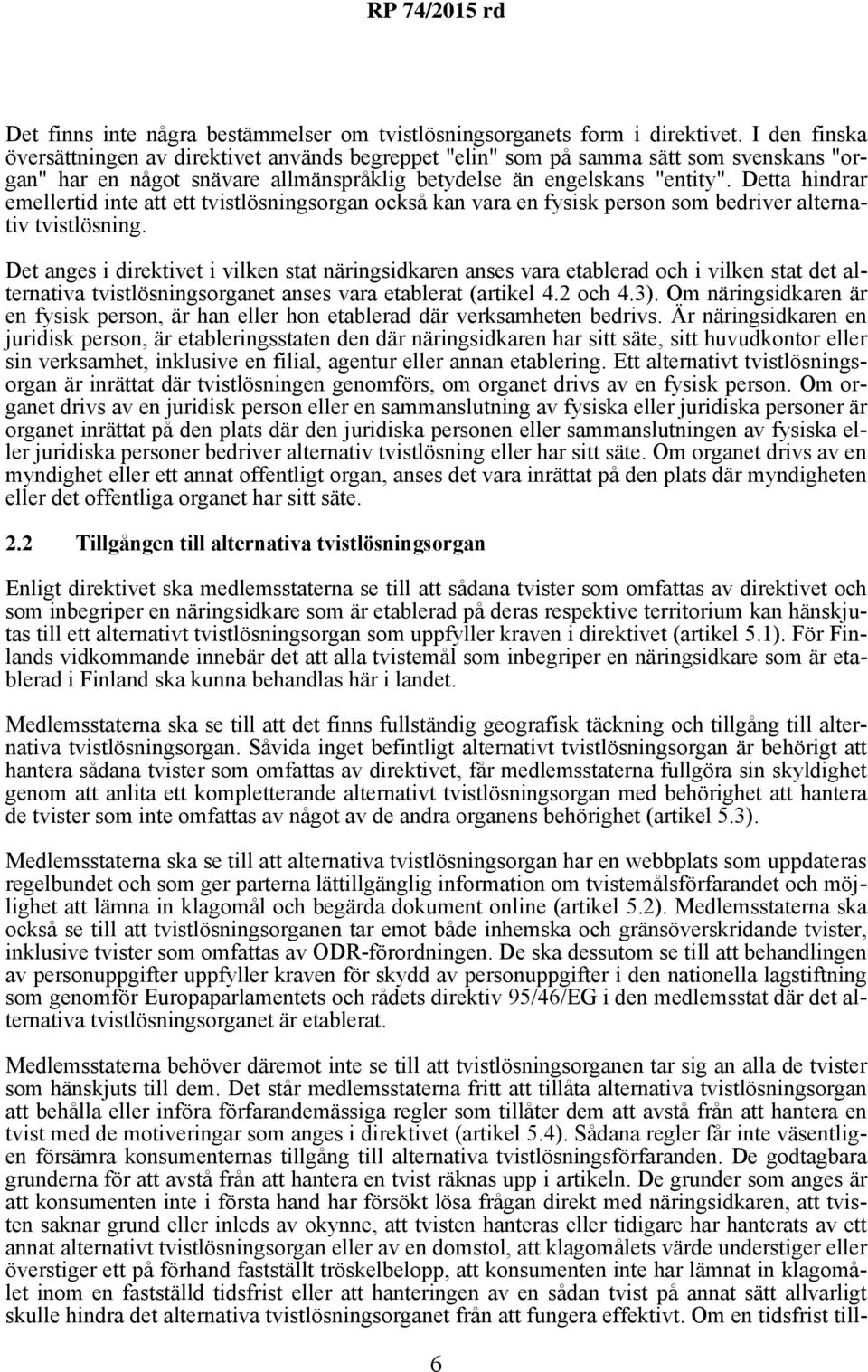 Detta hindrar emellertid inte att ett tvistlösningsorgan också kan vara en fysisk person som bedriver alternativ tvistlösning.