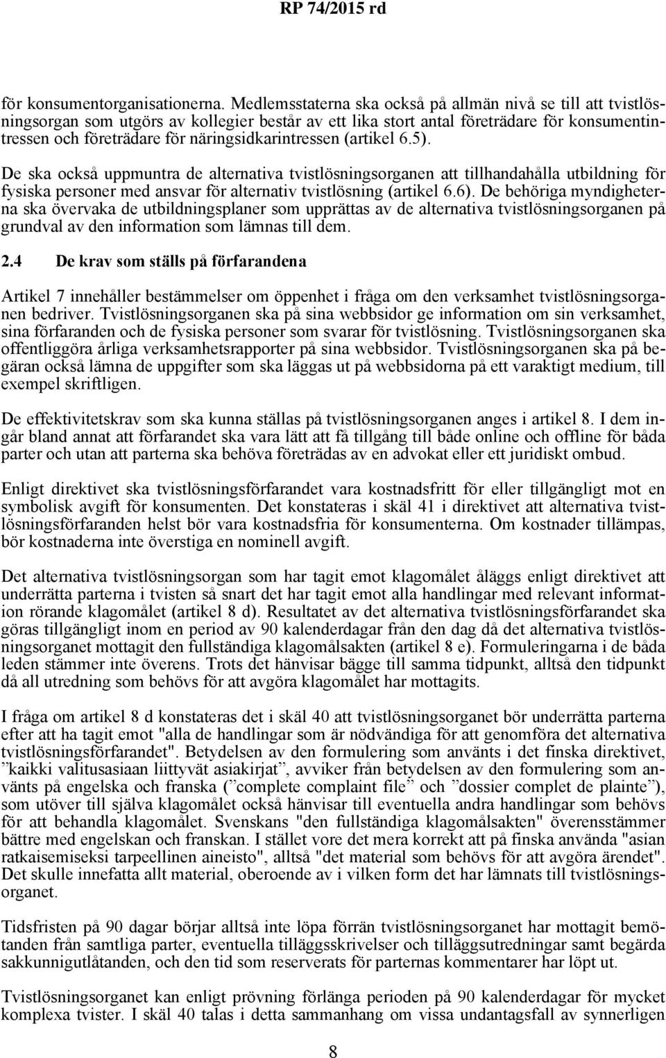 näringsidkarintressen (artikel 6.5). De ska också uppmuntra de alternativa tvistlösningsorganen att tillhandahålla utbildning för fysiska personer med ansvar för alternativ tvistlösning (artikel 6.6).