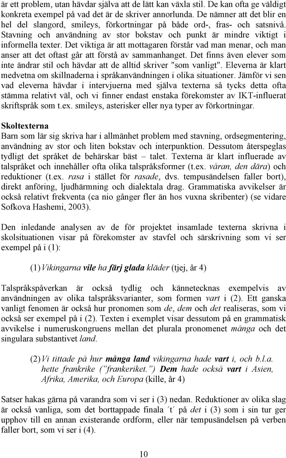 Det viktiga är att mottagaren förstår vad man menar, och man anser att det oftast går att förstå av sammanhanget.