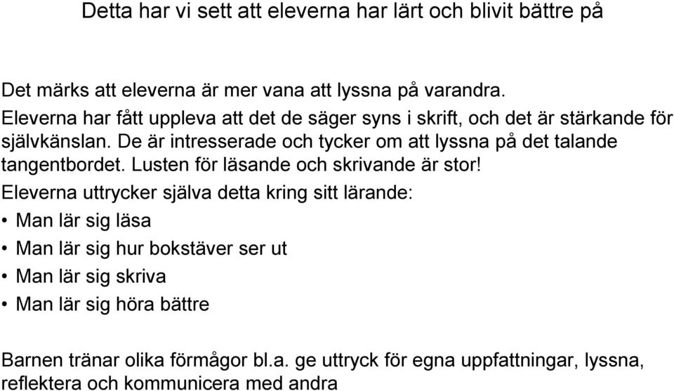 De är intresserade och tycker om att lyssna på det talande tangentbordet. Lusten för läsande och skrivande är stor!