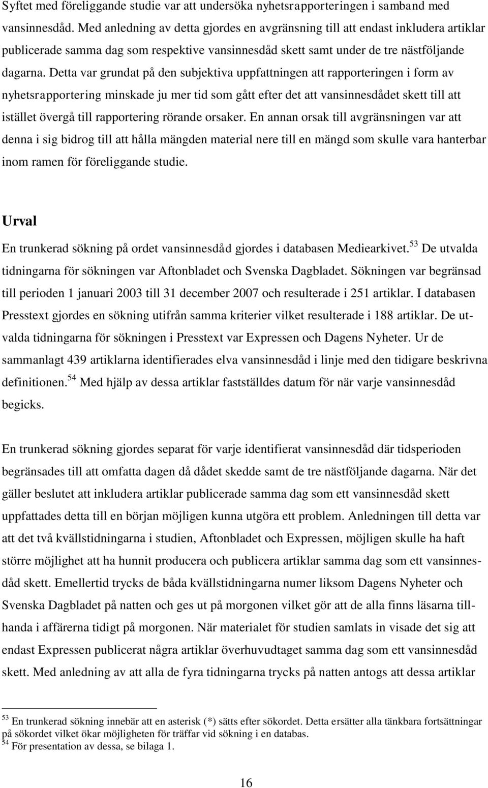 Detta var grundat på den subjektiva uppfattningen att rapporteringen i form av nyhetsrapportering minskade ju mer tid som gått efter det att vansinnesdådet skett till att istället övergå till