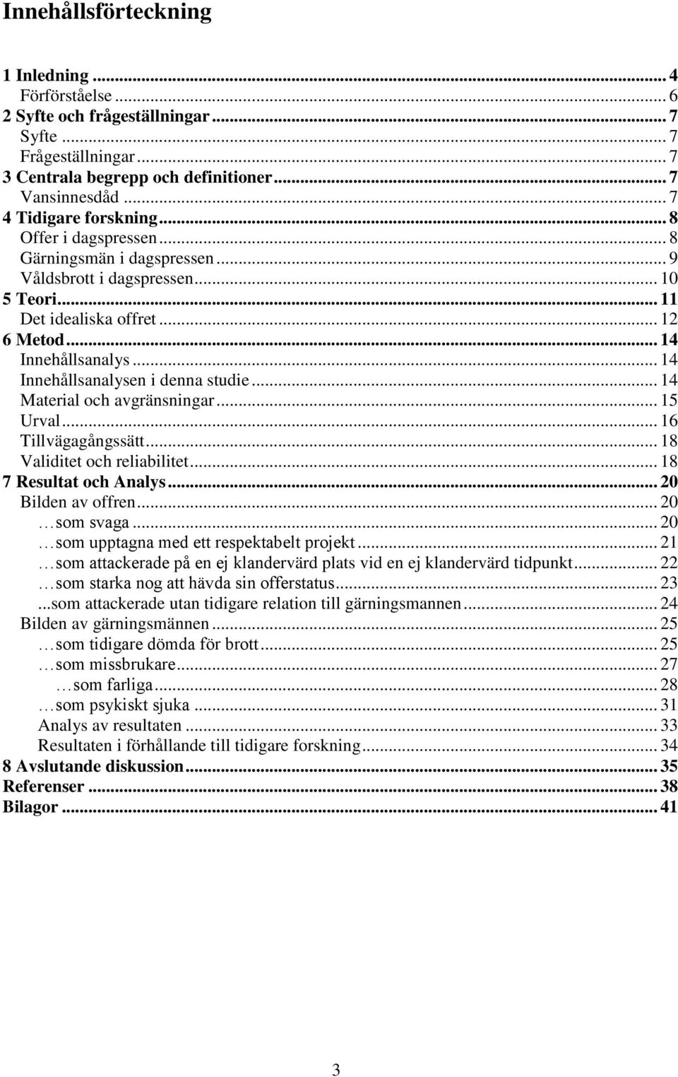 .. 14 Innehållsanalysen i denna studie... 14 Material och avgränsningar... 15 Urval... 16 Tillvägagångssätt... 18 Validitet och reliabilitet... 18 7 Resultat och Analys... 20 Bilden av offren.