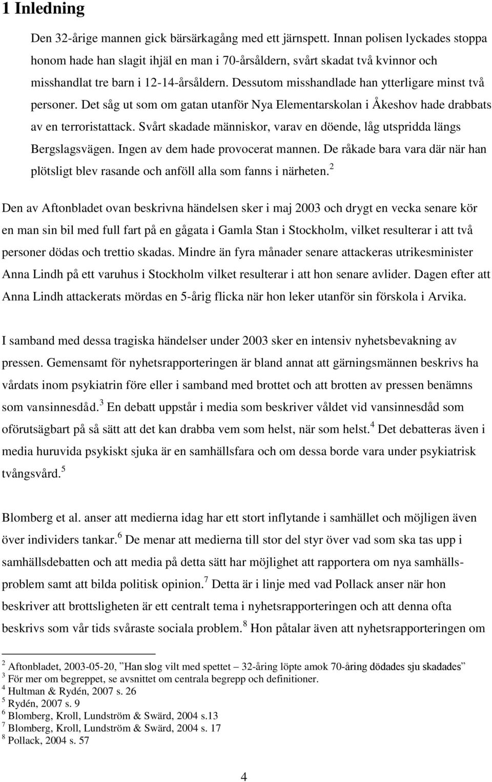 Dessutom misshandlade han ytterligare minst två personer. Det såg ut som om gatan utanför Nya Elementarskolan i Åkeshov hade drabbats av en terroristattack.