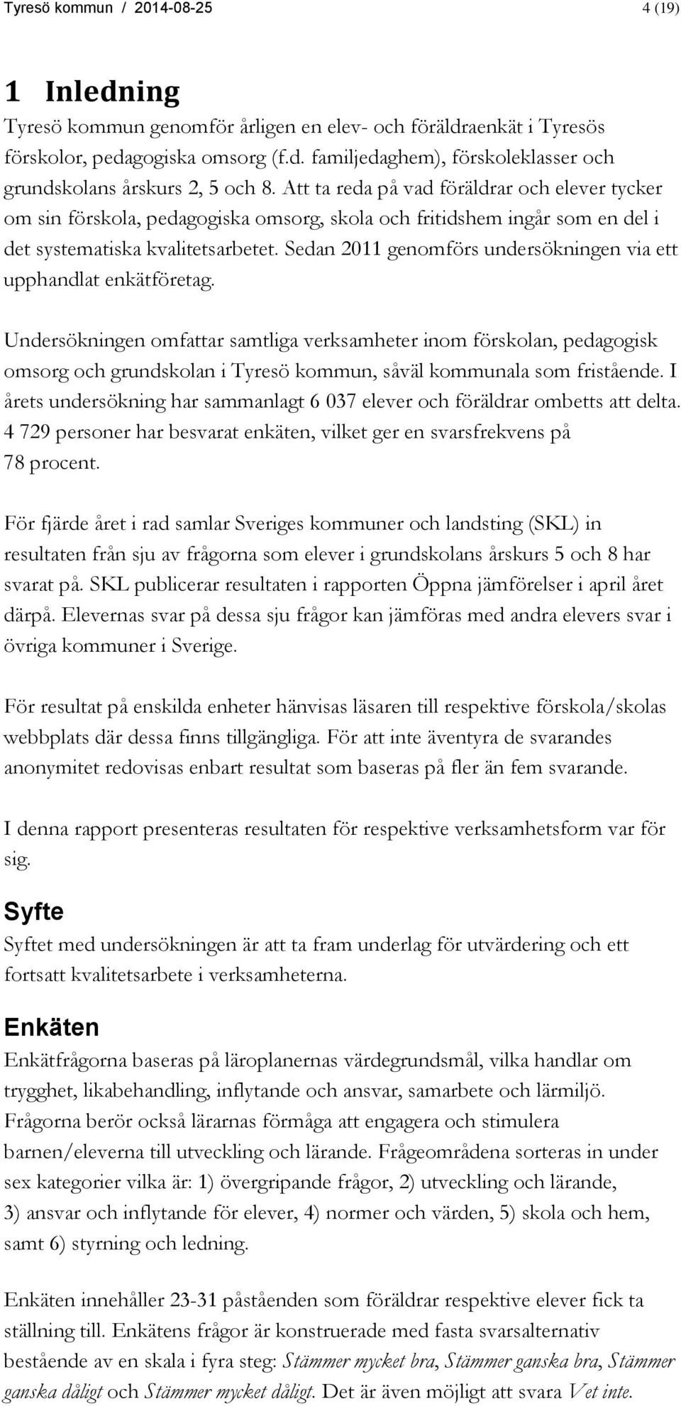 Sedan 2011 genomförs undersökningen via ett upphandlat enkätföretag.