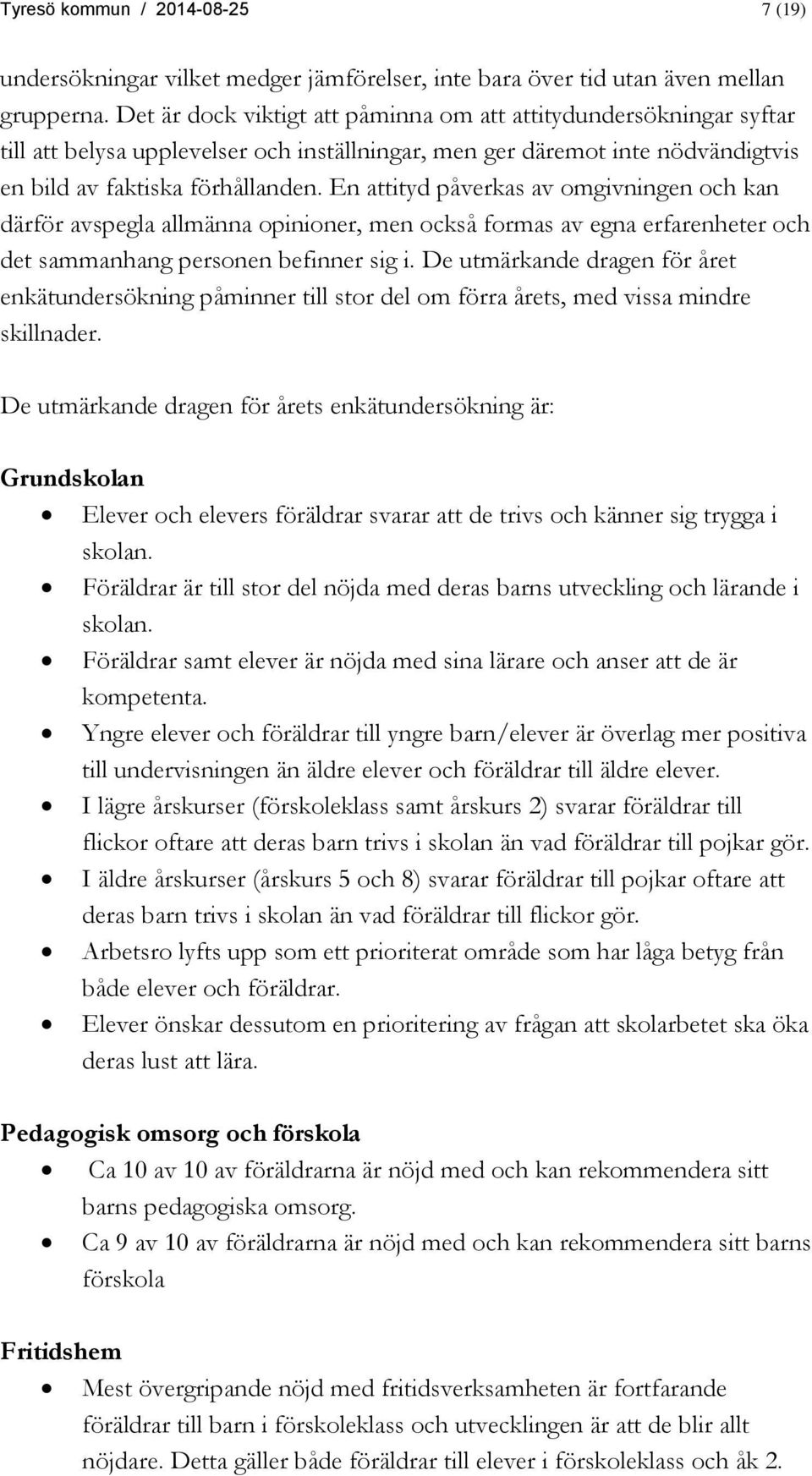 En attityd påverkas av omgivningen och kan därför avspegla allmänna opinioner, men också formas av egna erfarenheter och det sammanhang personen befinner sig i.