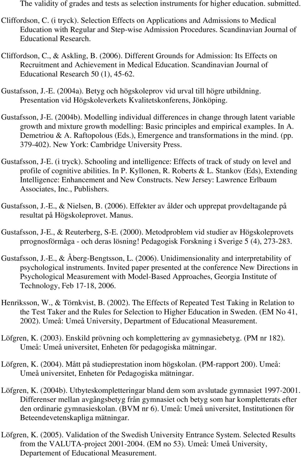 (2006). Different Grounds for Admission: Its Effects on Recruitment and Achievement in Medical Education. Scandinavian Journal of Educational Research 50 (1), 45-62. Gustafsson, J.-E. (2004a).