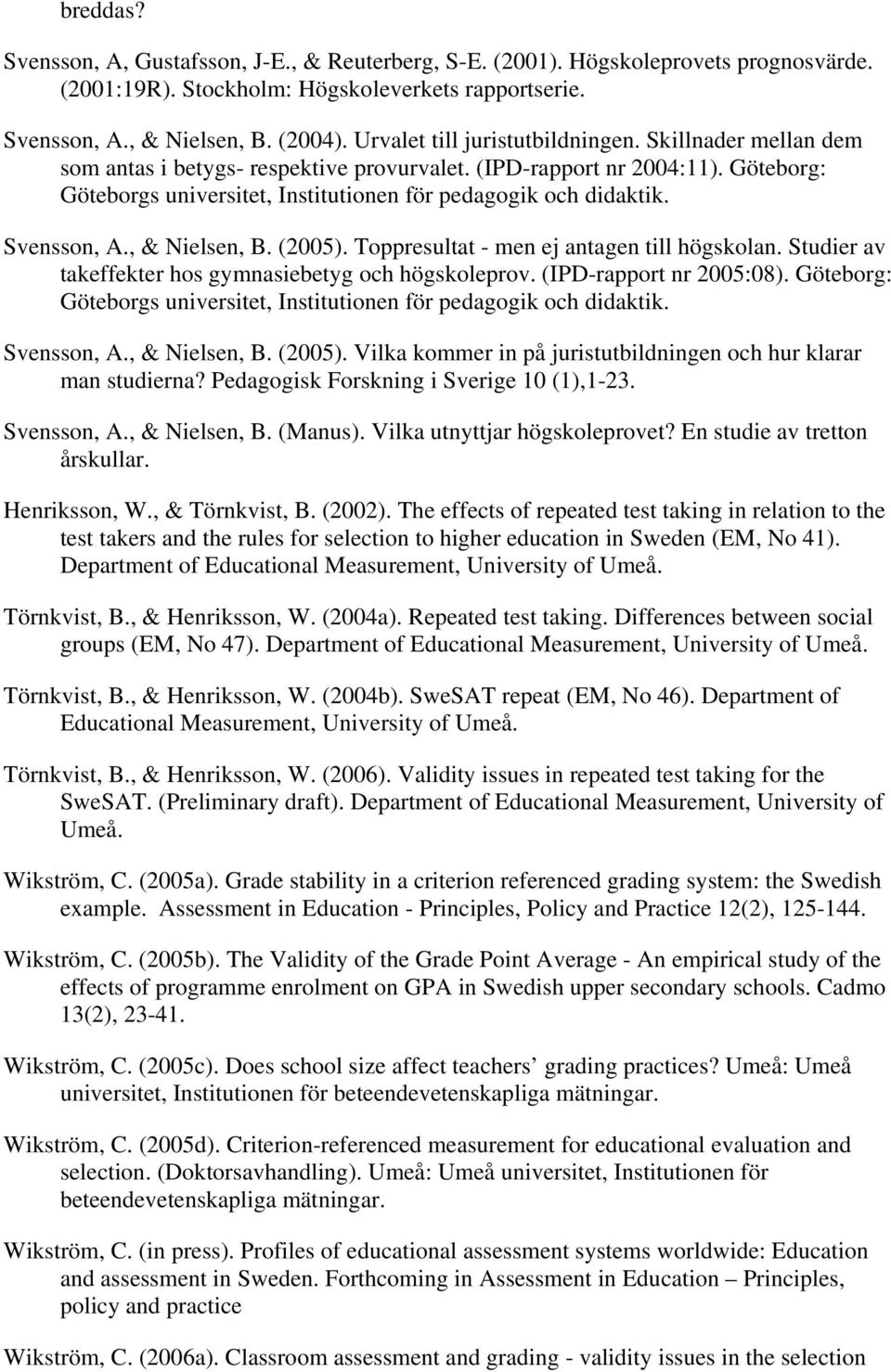 Svensson, A., & Nielsen, B. (2005). Toppresultat - men ej antagen till högskolan. Studier av takeffekter hos gymnasiebetyg och högskoleprov. (IPD-rapport nr 2005:08).