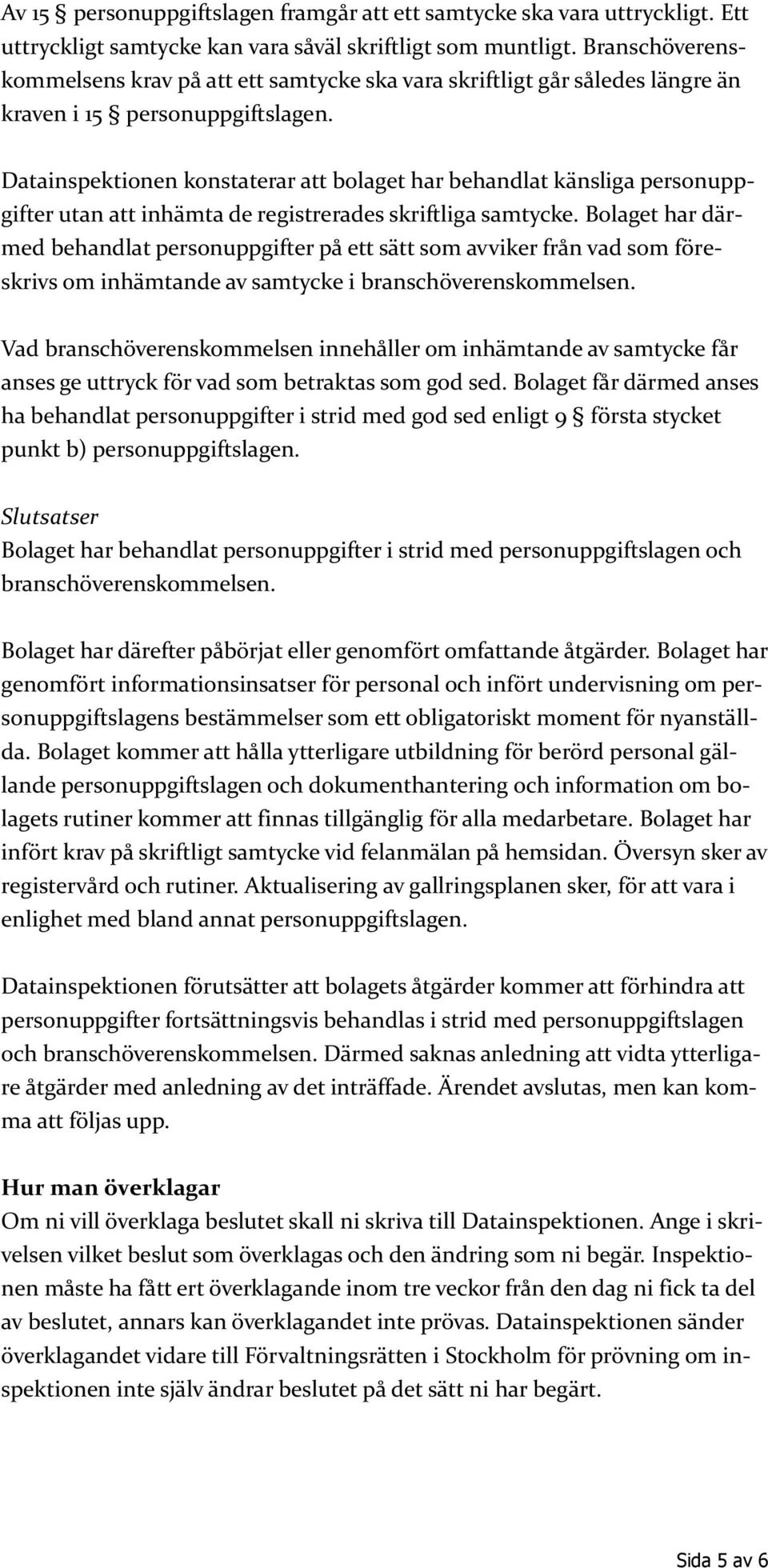 Datainspektionen konstaterar att bolaget har behandlat känsliga personuppgifter utan att inhämta de registrerades skriftliga samtycke.