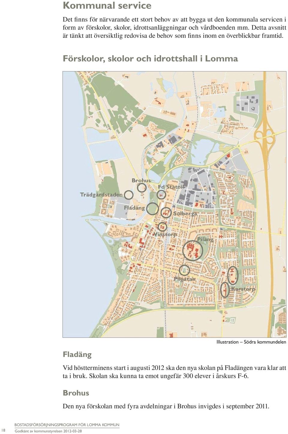 Förskolor, skolor och idrottshall i Lomma Fladäng Illustration Södra kommundelen Vid höstterminens start i augusti 2012 ska den nya skolan på