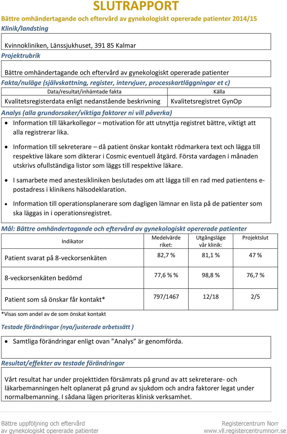 faktorer ni vill påverka) Information till läkarkollegor motivation för att utnyttja registret bättre, viktigt att alla registrerar lika.