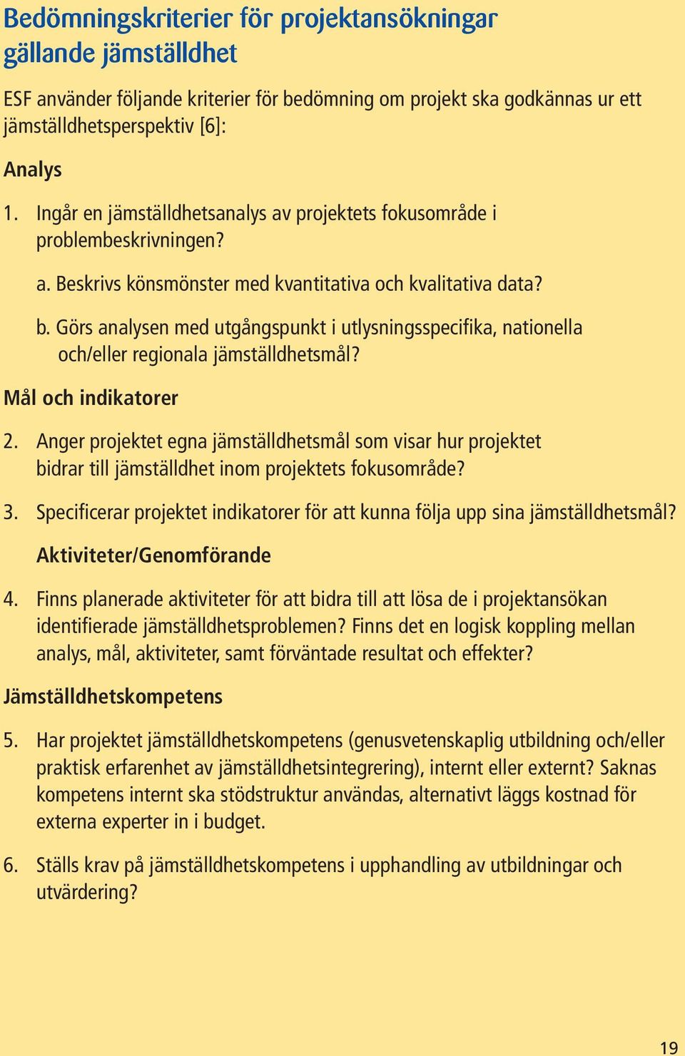 Görs analysen med utgångspunkt i utlysningsspecifika, nationella och/eller regionala jämställdhetsmål? Mål och indikatorer 2.